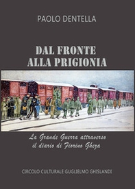 Dal fronte alla prigionia. La Grande Guerra attraverso il diario di Fiorino Gheza - Librerie.coop