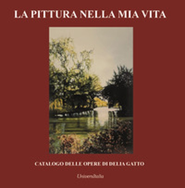 La pittura nella mia vita. Catalogo delle opere di Delia Gatto - Librerie.coop La pittura nella mia vita. Catalogo delle opere di Delia Gatto - Librerie.coop