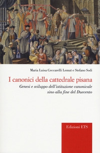 I canonici della cattedrale pisana. Genesi e sviluppo dell'istituzione canonicale sino alla fine del Duecento - Librerie.coop