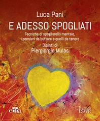E adesso spogliati. Tecniche di spogliarello mentale, i pensieri da buttare e quelli da tenere - Librerie.coop E adesso spogliati. Tecniche di spogliarello mentale, i pensieri da buttare e quelli da tenere - Librerie.coop