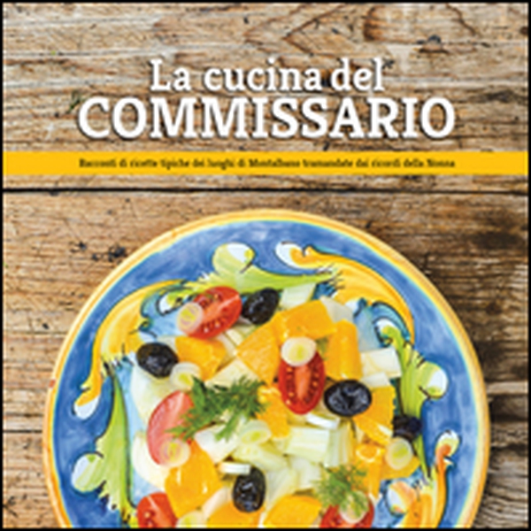 La cucina del Commissario. Racconti di ricette tipiche dei luoghi di Montalbano tramandate dai ricordi della nonna - Librerie.coop La cucina del Commissario. Racconti di ricette tipiche dei luoghi di Montalbano tramandate dai ricordi della nonna - Librerie.coop