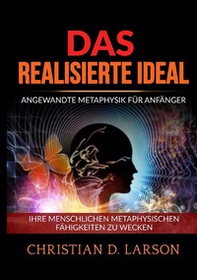 Das realisierte ideal. Angewandte metaphysik für anfänger. Ihre menschlichen metaphysischen fähigkeiten zu wecken - Librerie.coop