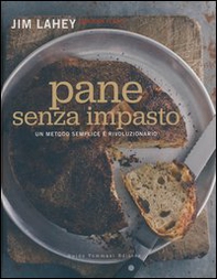 Pane senza impasto. Un metodo semplice e rivoluzionario - Librerie.coop