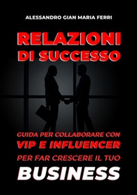 Relazioni di successo. Guida per collaborare con vip e influencer per far crescere il tuo business - Librerie.coop