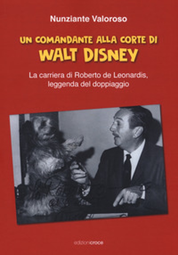 Un comandante alla corte di Walt Disney. La carriera di Roberto de Leonardis leggenda del doppiaggio - Librerie.coop Un comandante alla corte di Walt Disney. La carriera di Roberto de Leonardis leggenda del doppiaggio - Librerie.coop