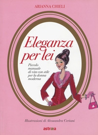 Eleganza per lei. Piccolo manuale di vita con stile per la donna moderna - Librerie.coop