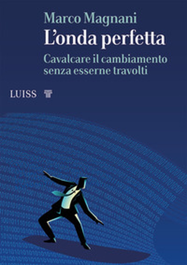 L'onda perfetta. Cavalcare il cambiamento senza esserne travolti - Librerie.coop L'onda perfetta. Cavalcare il cambiamento senza esserne travolti - Librerie.coop