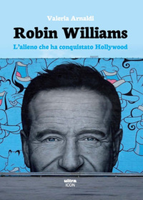 Robin Williams. L'alieno che ha conquistato Hollywood - Librerie.coop Robin Williams. L'alieno che ha conquistato Hollywood - Librerie.coop
