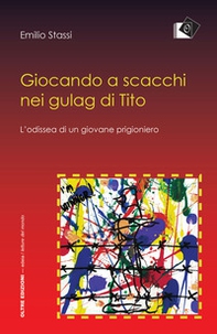 Giocando a scacchi nei gulag di Tito. L'odissea di un giovane fiumano - Librerie.coop Giocando a scacchi nei gulag di Tito. L'odissea di un giovane fiumano - Librerie.coop