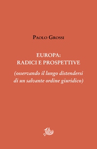 Europa: radici e prospettive (osservando il lungo distendersi di un salvante ordine giuridico) - Librerie.coop