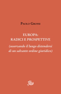 Europa: radici e prospettive (osservando il lungo distendersi di un salvante ordine giuridico) - Librerie.coop