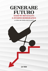 Generare futuro. Saggi su denatalità e inverno demografico - Librerie.coop