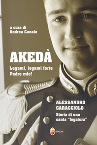 Akedà. Legami, legami forte Padre mio! Alessandro Caracciolo. Storia di una santa «legatura» - Librerie.coop