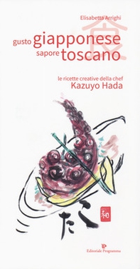 Gusto giapponese sapore toscano. Le ricette creative della chef Kazuyo Hada - Librerie.coop