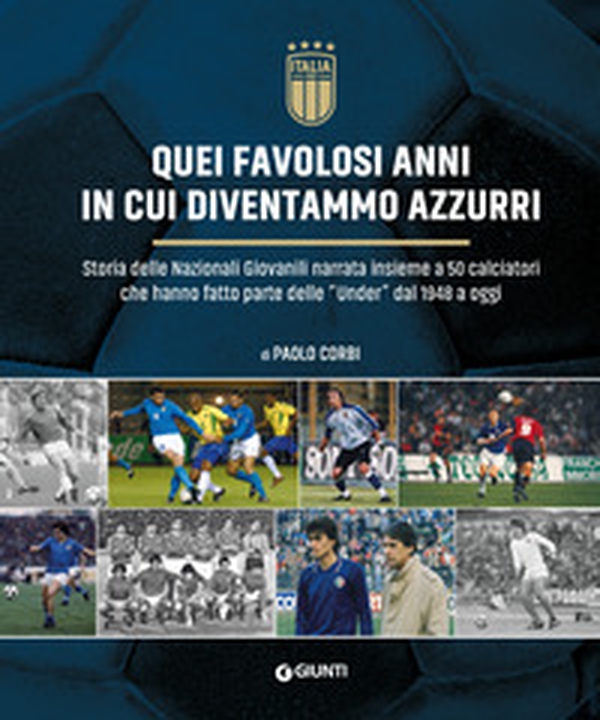 Quei favolosi anni in cui diventammo azzurri. Storia delle nazionali giovanili narrata insieme a 50 calciatori che hanno fatto parte delle «Under» dal 1948 a oggi - Librerie.coop Quei favolosi anni in cui diventammo azzurri. Storia delle nazionali giovanili narrata insieme a 50 calciatori che hanno fatto parte delle «Under» dal 1948 a oggi - Librerie.coop