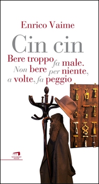 Cin cin. Bere troppo fa male. Non bere per niente, a volte, fa peggio - Librerie.coop Cin cin. Bere troppo fa male. Non bere per niente, a volte, fa peggio - Librerie.coop