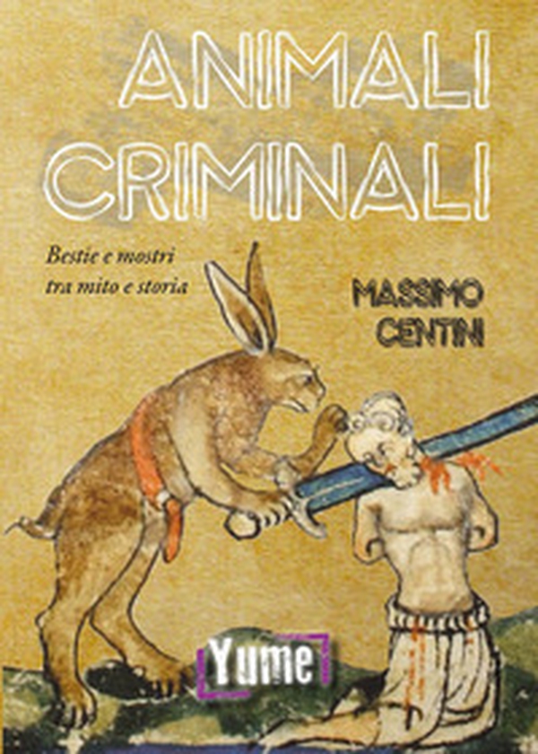 Animali criminali. Bestie e mostri tra mito e storia - Librerie.coop Animali criminali. Bestie e mostri tra mito e storia - Librerie.coop