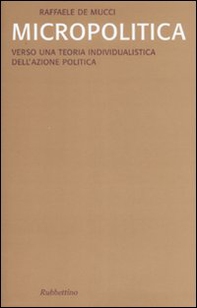 Micropolitica. Verso una teoria individualistica dell'azione politica - Librerie.coop Micropolitica. Verso una teoria individualistica dell'azione politica - Librerie.coop