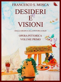 Desideri e visioni. Dalla grafica alla pittura a olio. Opera pittorica - Vol. 1 - Librerie.coop