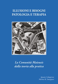 Illusioni e bisogni. Patologia e terapia. La Comunità Maieusi dalla teoria alla pratica - Librerie.coop