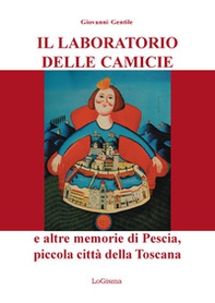 Il laboratorio delle camicie e altre memorie di Pescia, piccola città della Toscana - Librerie.coop Il laboratorio delle camicie e altre memorie di Pescia, piccola città della Toscana - Librerie.coop