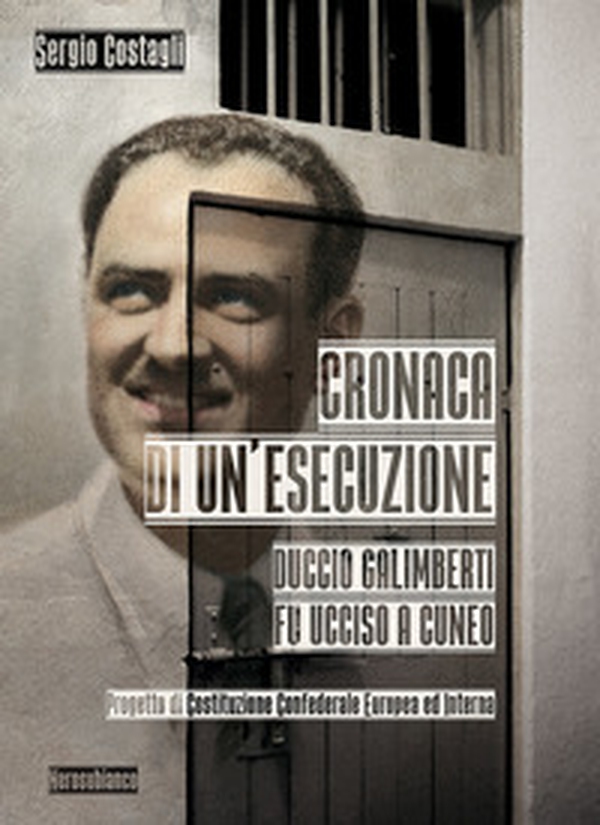 Cronaca di un'esecuzione. Duccio Galimberti fu ucciso a Cuneo - Librerie.coop Cronaca di un'esecuzione. Duccio Galimberti fu ucciso a Cuneo - Librerie.coop