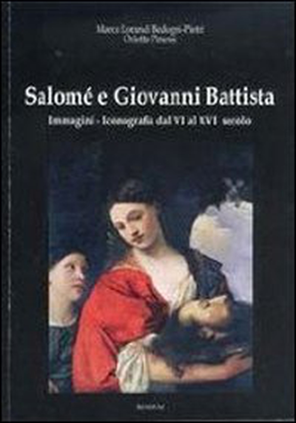 Salomé e Giovanni Battista. Immagini e iconografie dal VI al XVI secolo - Librerie.coop Salomé e Giovanni Battista. Immagini e iconografie dal VI al XVI secolo - Librerie.coop