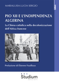 Pio XII e l'indipendenza algerina. La Chiesa cattolica nella decolonizzazione dell'Africa francese - Librerie.coop