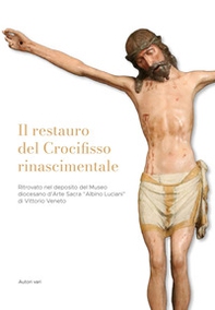 Il restauro del Crocifisso rinascimentale ritrovato nel deposito del Museo diocesano d'Arte Sacra «Albino Luciani» di Vittorio Veneto - Librerie.coop