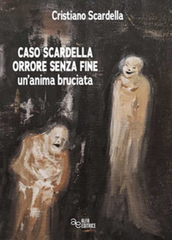 Caso Scardella, orrore senza fine. Un'anima bruciata - Librerie.coop Caso Scardella, orrore senza fine. Un'anima bruciata - Librerie.coop