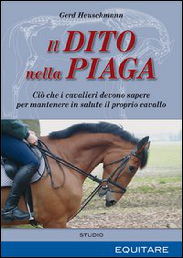 Il dito nella piaga. Ciò che i cavalieri devono sapere per mantenere in salute il proprio cavallo - Librerie.coop Il dito nella piaga. Ciò che i cavalieri devono sapere per mantenere in salute il proprio cavallo - Librerie.coop