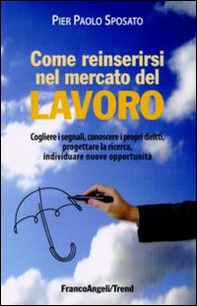 Come reinserirsi nel mercato del lavoro. Cogliere i segnali, conoscere i propri diritti, progettare la ricerca, individuare nuove opportunità - Librerie.coop Come reinserirsi nel mercato del lavoro. Cogliere i segnali, conoscere i propri diritti, progettare la ricerca, individuare nuove opportunità - Librerie.coop