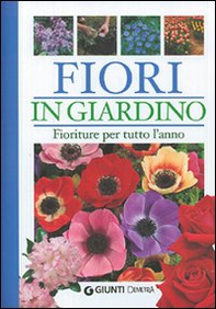 Fiori in giardino. Fioriture per tutto l'anno - Librerie.coop