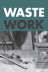 Wastework. Early modern stories from the cutting room floor - Librerie.coop Wastework. Early modern stories from the cutting room floor - Librerie.coop