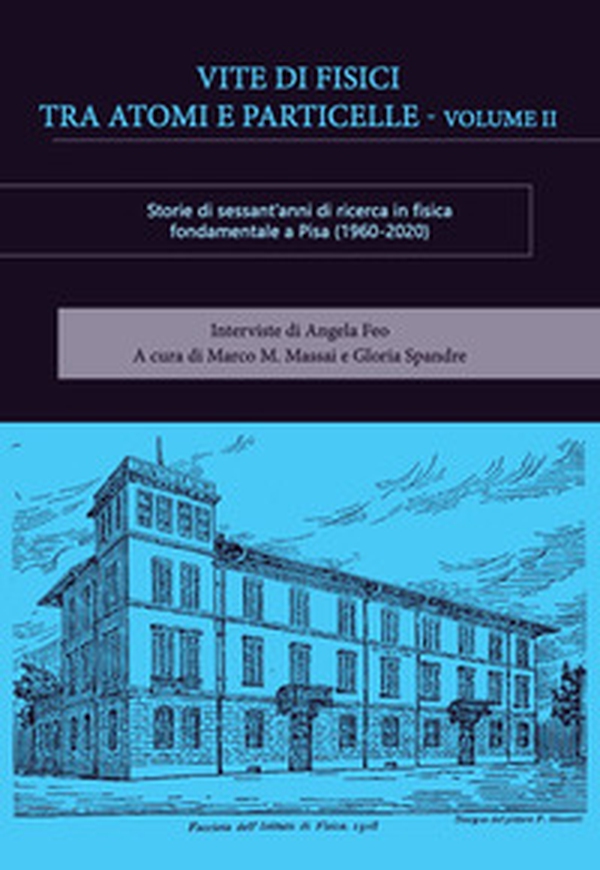 Vite di fisici tra atomi e particelle. Storie di sessant'anni di ricerca in fisica teorica e sperimentale a Pisa (1960-2020) - Vol. 2 - Librerie.coop Vite di fisici tra atomi e particelle. Storie di sessant'anni di ricerca in fisica teorica e sperimentale a Pisa (1960-2020) - Vol. 2 - Librerie.coop