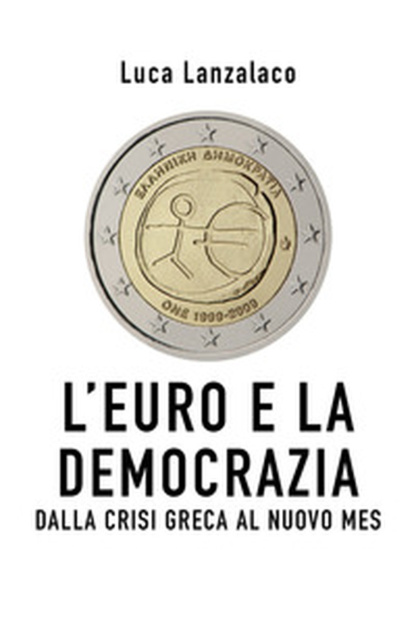 L'euro e la democrazia. Dalla crisi greca al nuovo Mes - Librerie.coop L'euro e la democrazia. Dalla crisi greca al nuovo Mes - Librerie.coop