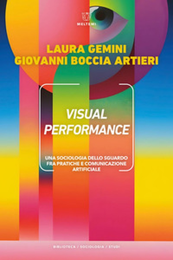 Visual performance. Una sociologia dello sguardo fra pratiche e comunicazione artificiale - Librerie.coop