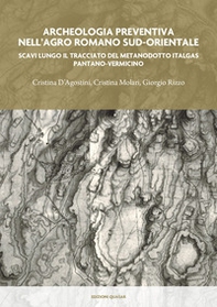 Archeologia preventiva nell'agro romano sud-orientale. Scavi lungo il tracciato del metanodotto Italgas Pantano-Vermicino - Librerie.coop