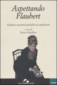 Aspettando Flaubert. Quattro racconti preludio ai capolavori - Librerie.coop Aspettando Flaubert. Quattro racconti preludio ai capolavori - Librerie.coop
