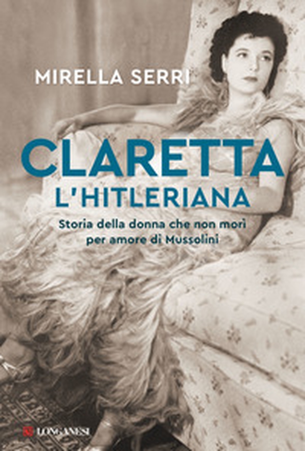 Claretta l'hitleriana. Storia della donna che non morì per amore di Mussolini - Librerie.coop Claretta l'hitleriana. Storia della donna che non morì per amore di Mussolini - Librerie.coop