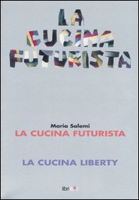 La cucina futurista-La cucina liberty - Librerie.coop