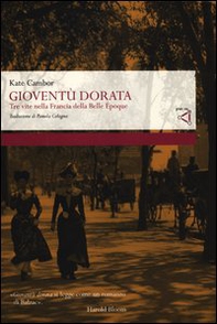 Gioventù dorata. Tre vite nella Francia della Belle Époque - Librerie.coop