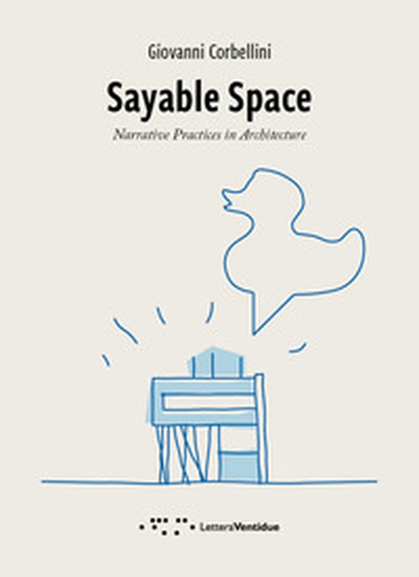 Sayable Space. Narrative Practices in Architecture - Librerie.coop Sayable Space. Narrative Practices in Architecture - Librerie.coop