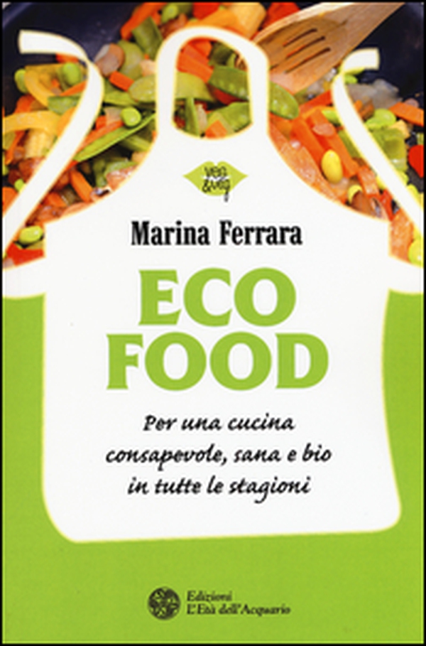 Ecofood. Per una cucina consapevole, sana e bio in tutte le stagioni - Librerie.coop Ecofood. Per una cucina consapevole, sana e bio in tutte le stagioni - Librerie.coop