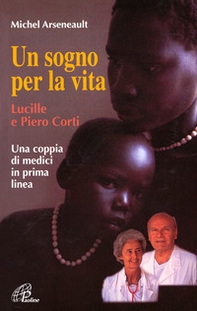 Un sogno per la vita. Lucille e Piero Corti. Una coppia di medici in prima linea - Librerie.coop