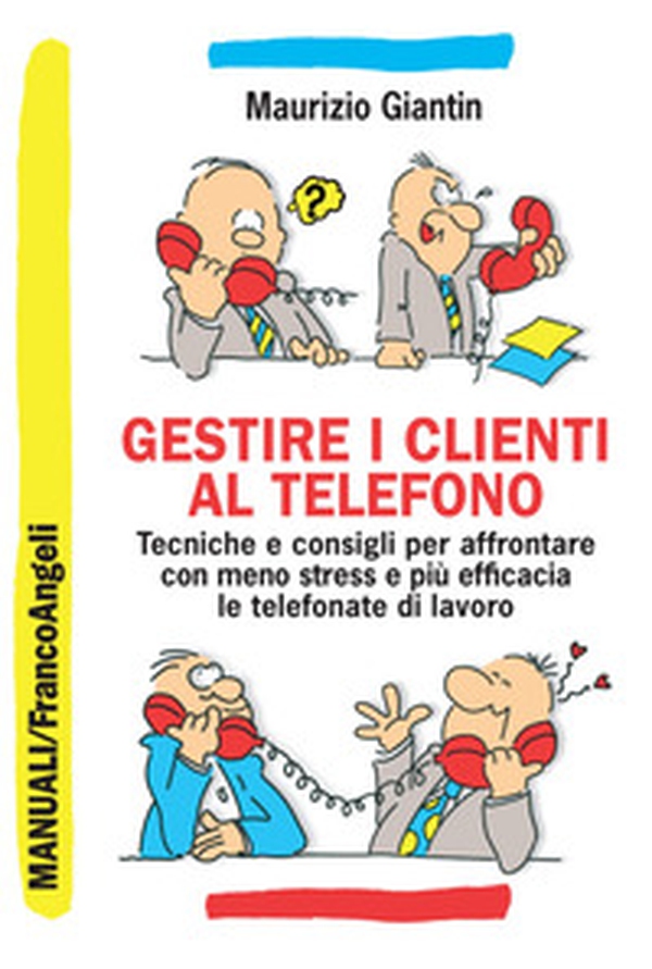 Gestire i clienti al telefono. Tecniche e consigli per affrontare con meno stress e più efficacia le telefonate di lavoro - Librerie.coop Gestire i clienti al telefono. Tecniche e consigli per affrontare con meno stress e più efficacia le telefonate di lavoro - Librerie.coop
