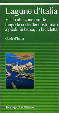 Lagune d'Italia e laghi costieri d'Italia. Visita alle zone umide lungo le coste dei nostri mari, a piedi, in barca, in bicicletta - Librerie.coop