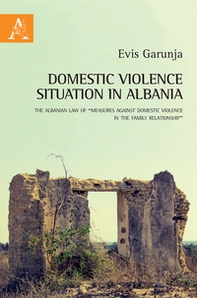Domestic violence situation in Albania. The Albanian law of «Measures against domestic violence in the family relationship» - Librerie.coop
