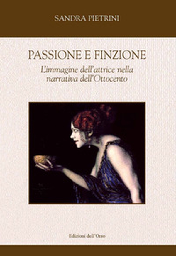 Passione e finzione. L'immagine dell'attrice nella narrativa dell'Ottocento - Librerie.coop Passione e finzione. L'immagine dell'attrice nella narrativa dell'Ottocento - Librerie.coop