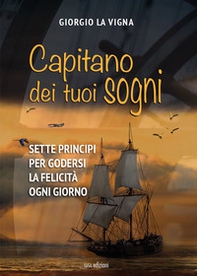 Capitano dei tuoi sogni. Sette principi per godersi la felicità ogni giorno - Librerie.coop